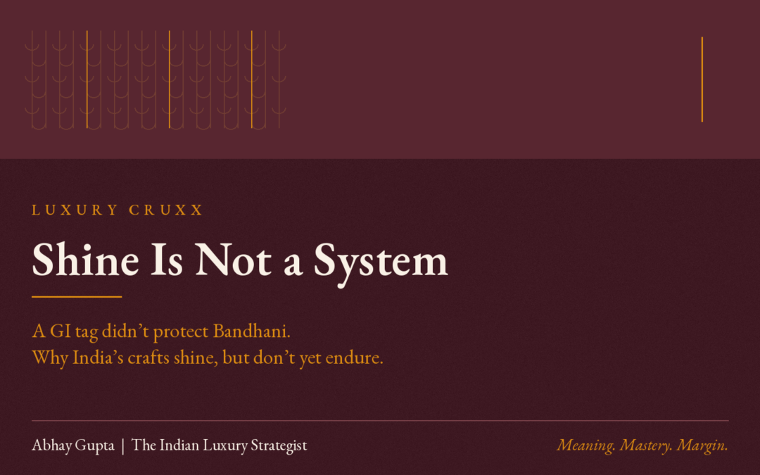 SHINE IS NOT A SYSTEM : a GI tag didn’t protect Bandhani — and that is the real lesson Indian luxury keeps missing.